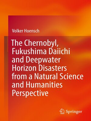 cover image of The Chernobyl, Fukushima Daiichi and Deepwater Horizon Disasters from a Natural Science and Humanities Perspective